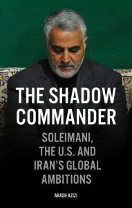 Free e books to download to kindle The Shadow Commander: Soleimani, the US, and Iran's Global Ambitions by Arash Azizi MOBI (English Edition) 9781786079442