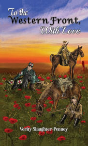 Title: To the Western Front, with Love, Author: Verity Slaughter-Penney