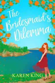 Title: The Bridesmaid's Dilemma: A fun, feisty and utterly romantic summer tale, Author: Karen King