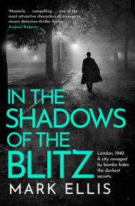 Title: In the Shadows of the Blitz: A deeply captivating classic crime thriller, Author: Mark Ellis