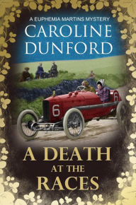 Title: A Death at the Races (Euphemia Martins Mystery 14): Will a race across Europe end in disaster?, Author: Caroline Dunford