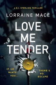 Title: Love Me Tender: An unflinching, twisty and jaw-dropping thriller (Book Five, DI Sterling Series), Author: Lorraine Mace