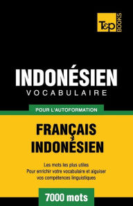Title: Vocabulaire Franï¿½ais-Indonï¿½sien pour l'autoformation - 7000 mots les plus courants, Author: Andrey Taranov
