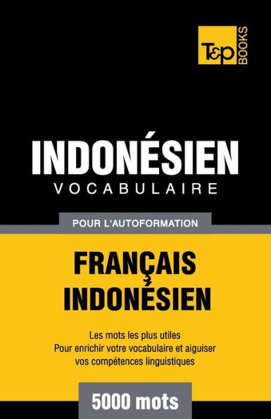 Vocabulaire Franï¿½ais-Indonï¿½sien pour l'autoformation - 5000 mots les plus courants