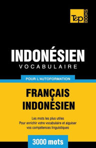 Title: Vocabulaire Franï¿½ais-Indonï¿½sien pour l'autoformation - 3000 mots les plus courants, Author: Andrey Taranov