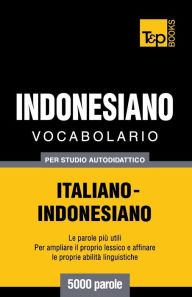 Title: Vocabolario Italiano-Indonesiano per studio autodidattico - 5000 parole, Author: Andrey Taranov