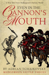 Title: Even in the Cannon's Mouth, Author: Adrian Tchaikovsky