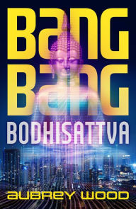 Title: Bang Bang Bodhisattva, Author: Aubrey Wood