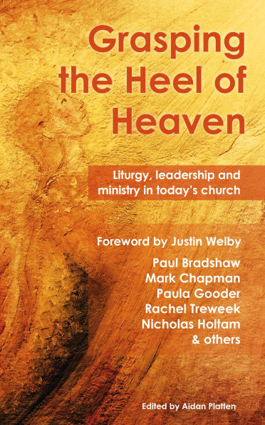 Grasping the Heel of Heaven: Liturgy, leadership and ministry today's church