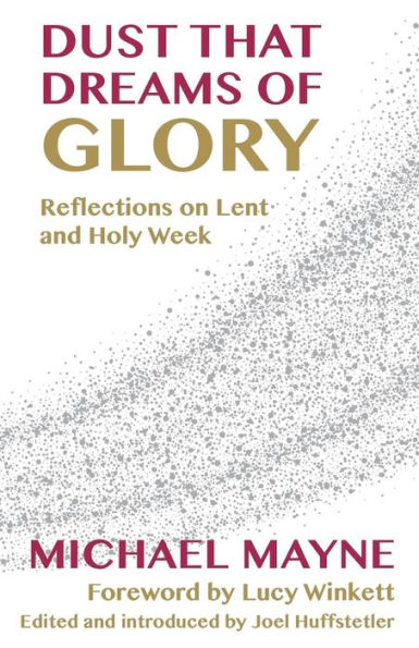 Dust That Dreams of Glory: Reflections on Lent and Holy Week