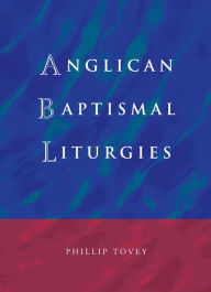 Title: Anglican Baptismal Liturgies, Author: Tovey
