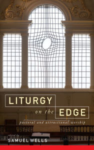 Title: Liturgy on the Edge: Pastoral and attractional worship, Author: Samuel Wells