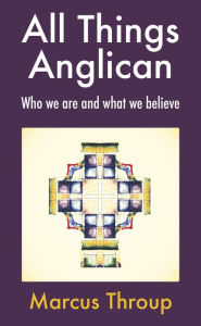 Title: All Things Anglican: Who we are and what we believe, Author: Throup