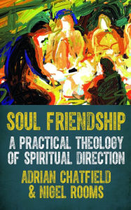 Title: Soul Friendship: A practical theology of spiritual direction, Author: Adrian Chatfield