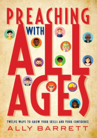Title: Preaching with All Ages: Twelve ways to grow your skills and your confidence, Author: Ally Barrett