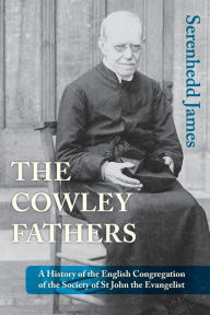 Title: The Cowley Fathers: A History of the English Congregation of the Society of St John the Evangelist, Author: Serenhedd James