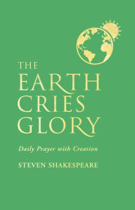 Title: The Earth Cries Glory: Daily Prayer with Creation, Author: Steven Shakespeare