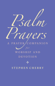 Title: Psalm Prayers: A companion for worship and devotion, Author: Stephen Cherry