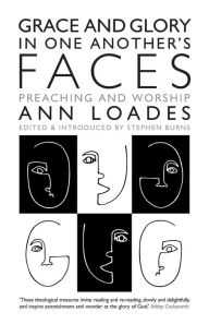 Title: Grace and Glory in One Another's Faces: Preaching and Worship, Author: Ann Loades