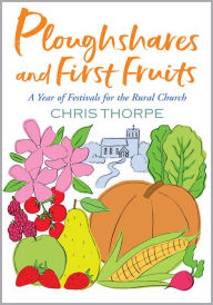 Title: Ploughshares and First Fruits: A Year of Festivals for the Rural Church, Author: Thorpe