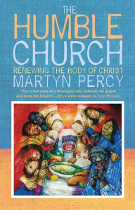 Title: The Humble Church: Becoming the body of Christ, Author: Martyn Percy