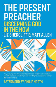 Title: The Present Preacher: Discerning God in the Now, Author: Liz Shercliff