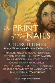 Title: The Print of the Nails: The Church Times Holy Week and Easter Collection, Author: Paula Gooder