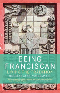 Title: Being Franciscan: Living the Tradition, Author: Nicholas Worssam ssf