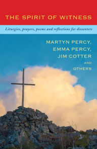 Title: The Spirit of Witness: Liturgies, prayers, poems and reflections for dissenters, Author: Percy