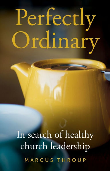 Perfectly Ordinary: In search of healthy church leadership