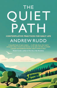 Ebook secure download The Quiet Path: Contemplative practices for daily life 9781786225894 CHM (English literature) by Andrew Rudd