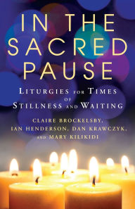 Download full books in pdf In the Sacred Pause: Liturgies for times of stillness and waiting in English 9781786226860 CHM RTF by Claire Brockelsby, Ian Henderson, Dan Krawczyk, Mary Kilikidi