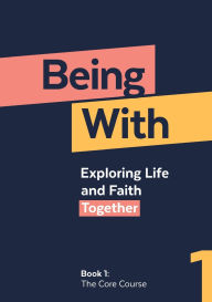 Title: Being With Book 1 The Core Course: Exploring life and faith together, Author: Samuel Wells
