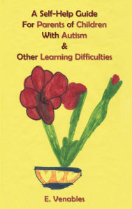 Title: A Self-Help Guide for Parents of Children with Autism and Other Learning Difficulties, Author: E. Venables