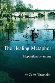 Title: The Healing Metaphor: Hypnotherapy Scripts, Author: Zetta Thomelin