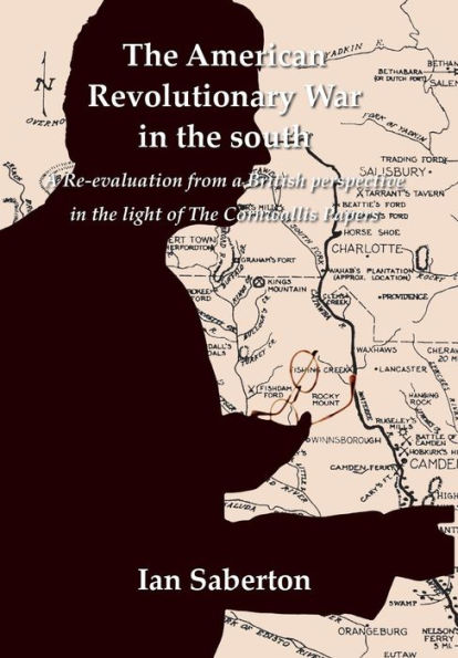 The American Revolutionary War in the south: A Re-evaluation from a British perspective in the light of The Cornwallis Papers