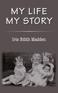 Title: My Life My Story, Author: Iris Edith Madden