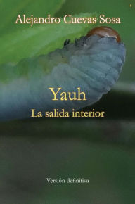 Title: Yauh: La salida interior, Author: Alejandro Cuevas Sosa