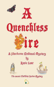 Title: A Quenchless Fire: The Second Sherborne Medieval Mystery, Author: Rosie Lear