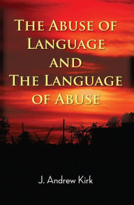 Title: The Abuse of Language and the Language of Abuse, Author: J. Andrew Kirk