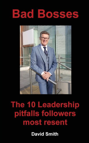 Bad Bosses: The 10 Leadership Pitfalls Followers Most Resent