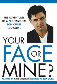 Title: Your Face or Mine - The Adventures of a Professional Tom Cruise Lookalike, Author: Sally Coffey