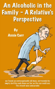 Title: An Alcoholic in the Family - A Relative's Perspective, Author: Annie Carr