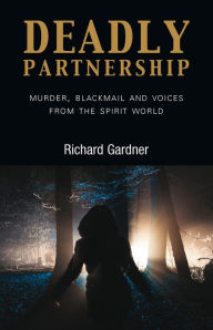 Title: Deadly Partnership: Murder, Blackmail and Voices from the Spirit World, Author: Richard Gardner