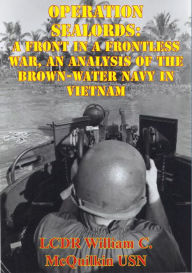 Title: Operation Sealords: A Front In A Frontless War, An Analysis Of The Brown-Water Navy In Vietnam, Author: LCDR William C. McQuilkin USN