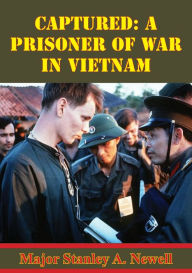 Title: Captured: A Prisoner Of War In Vietnam, Author: Major Stanley A. Newell