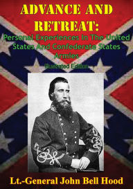 Title: Advance And Retreat: Personal Experiences In The United States And Confederate States Armies [Illustrated Edition], Author: Lt.-General John Bell Hood