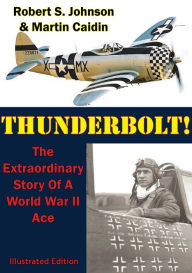 Title: Thunderbolt!: The Extraordinary Story Of A World War II Ace [Illustrated Edition], Author: Martin Caidin