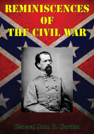 Title: Reminiscences Of The Civil War [Illustrated Edition], Author: General John B. Gordon