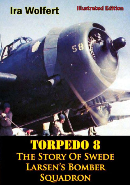 TORPEDO 8 - The Story Of Swede Larsen's Bomber Squadron [Illustrated Edition]